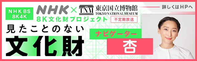 杏 NHKBS8K「NHK×東京国立博物館　8K文化財プロジェクト　見たことのない文化財」